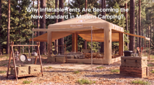 Blog why inflatable tents are becoming the new standard in modern camping